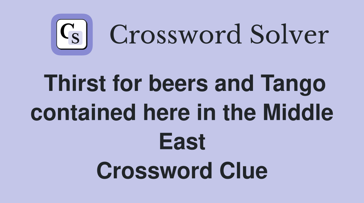 Thirst for beers and Tango contained here in the Middle East Crossword Clue