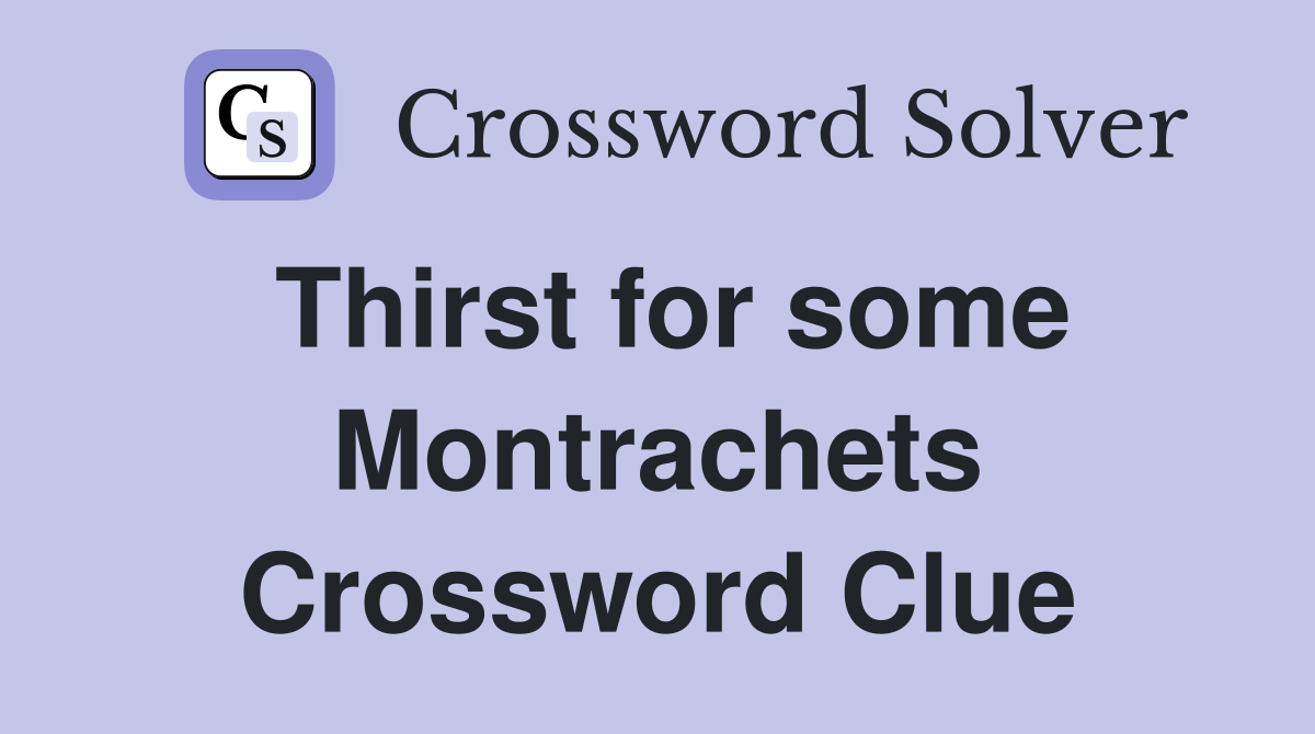 Thirst for some Montrachets Crossword Clue