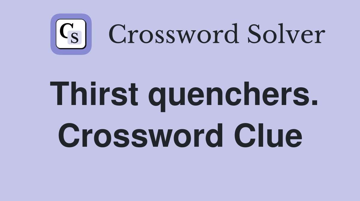 Thirst quenchers. Crossword Clue