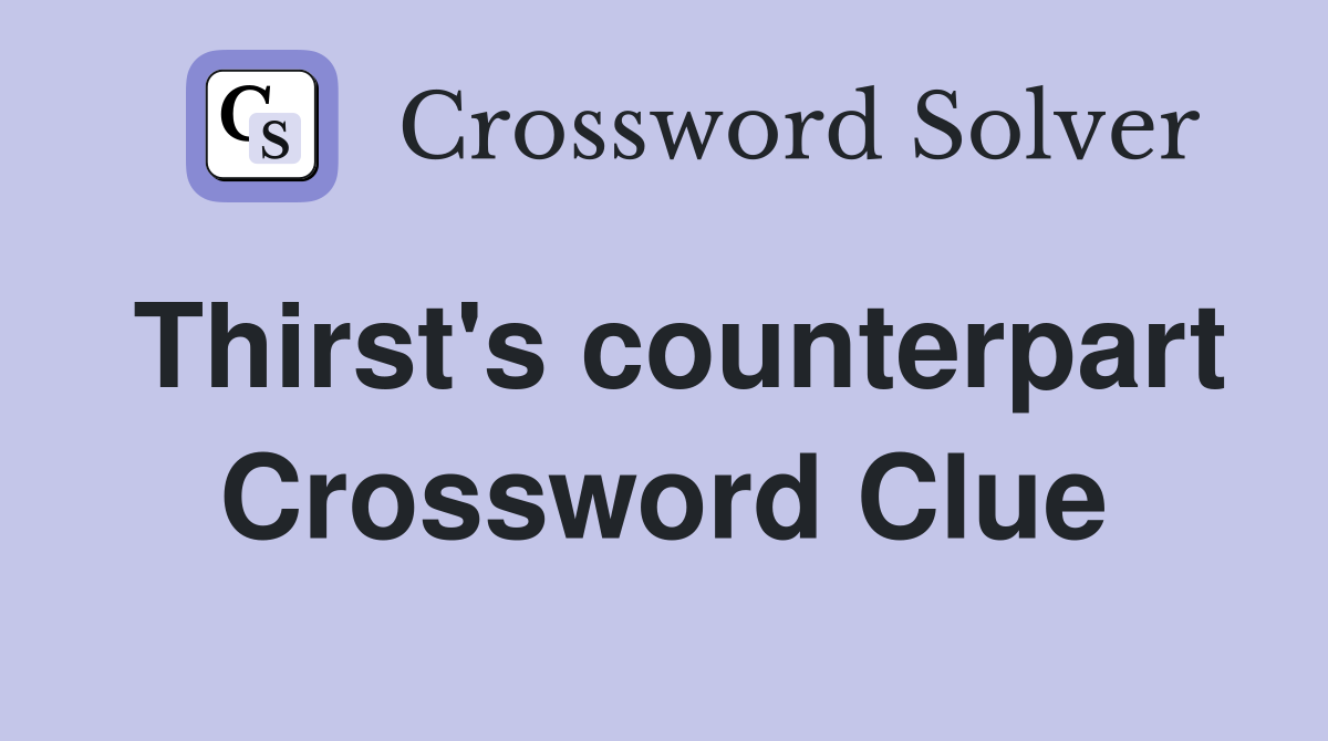 Thirst's counterpart Crossword Clue