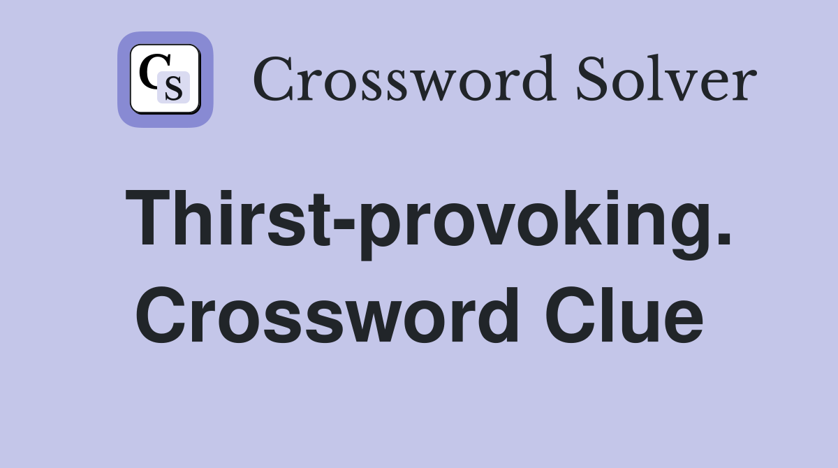 Thirst-provoking. Crossword Clue