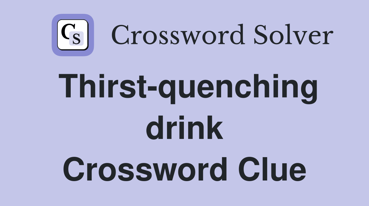 Thirst-quenching drink Crossword Clue