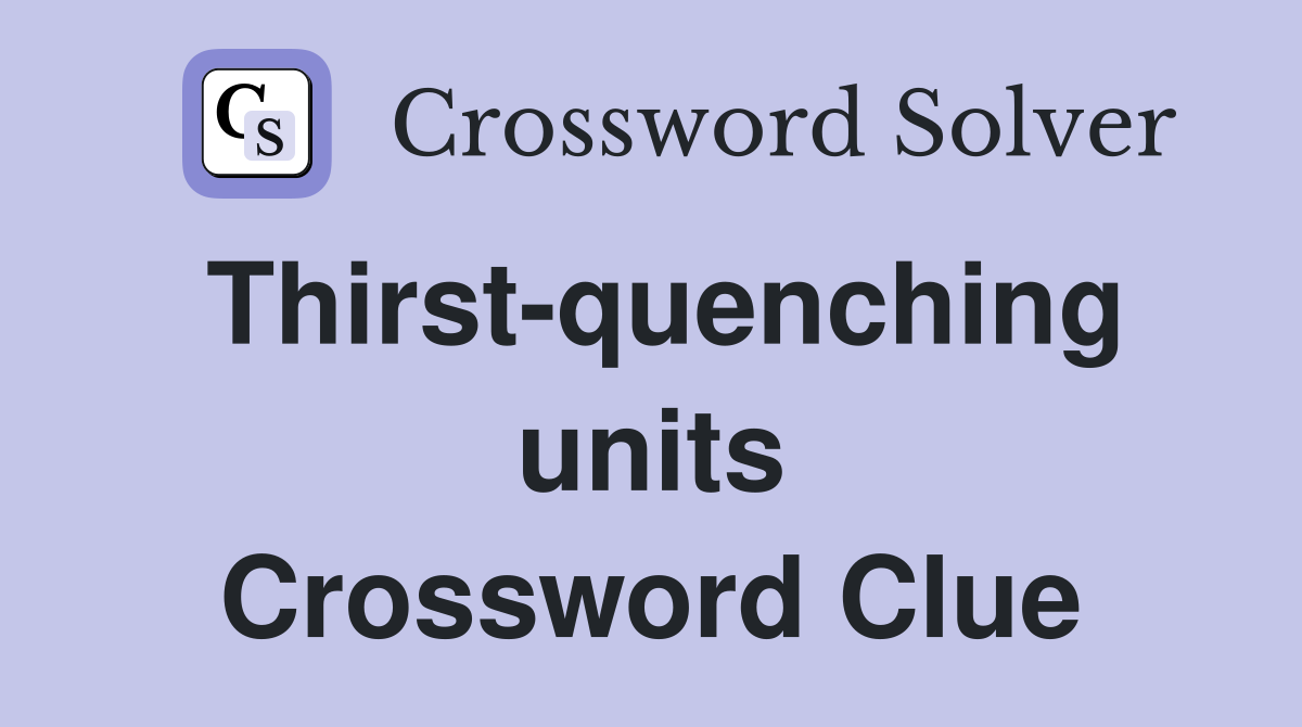 Thirst-quenching units Crossword Clue