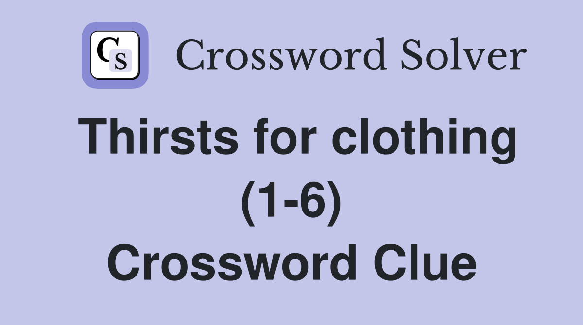 Thirsts for clothing (1-6) Crossword Clue