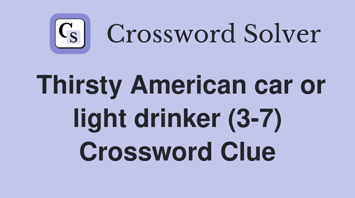 Thirsty American car or light drinker (3-7) Crossword Clue