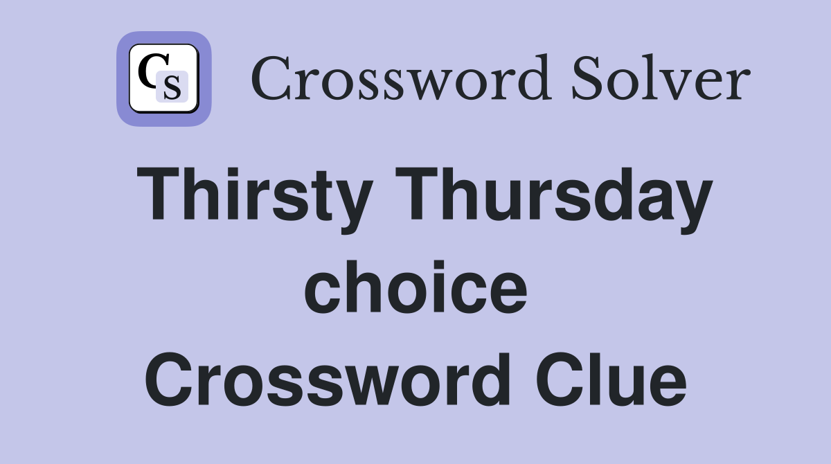 Thirsty Thursday choice Crossword Clue