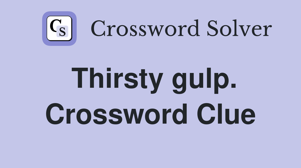 Thirsty gulp. Crossword Clue