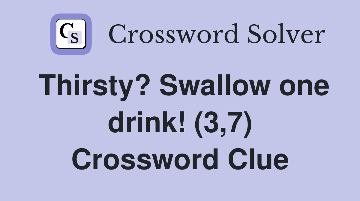 Thirsty? Swallow one drink! (3,7) Crossword Clue