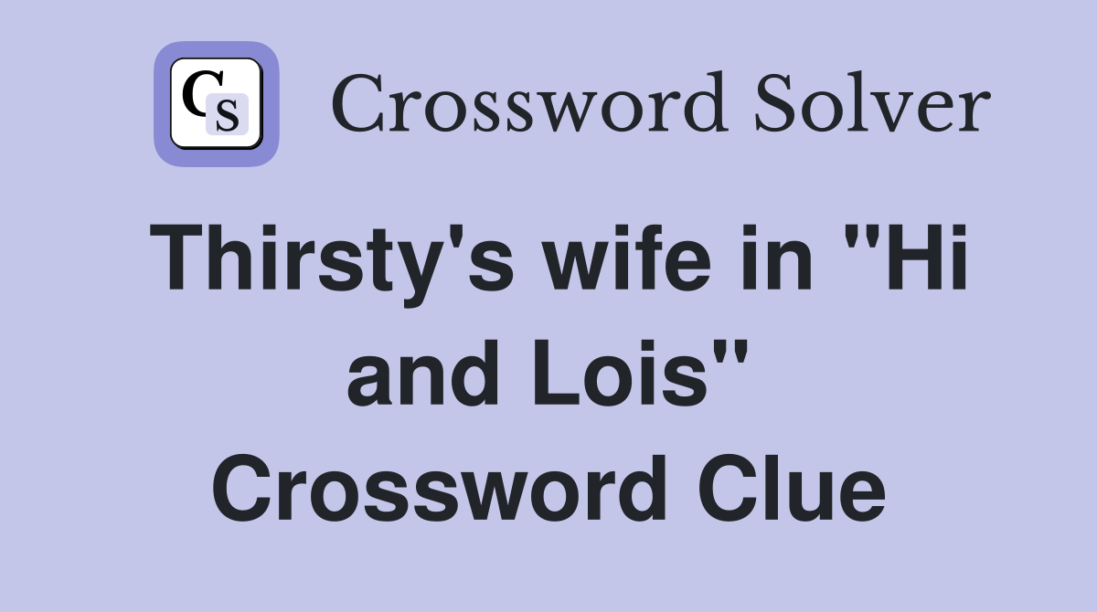 Thirsty's wife in "Hi and Lois" Crossword Clue
