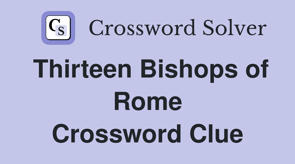 Thirteen Bishops of Rome Crossword Clue