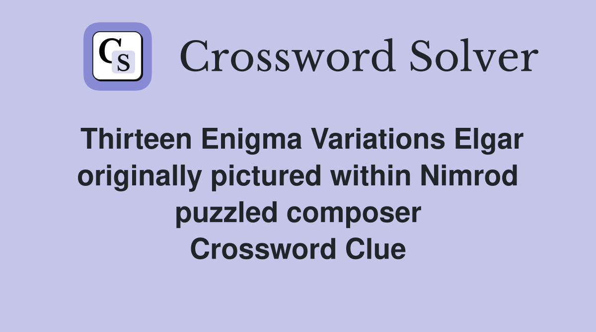 Thirteen Enigma Variations Elgar originally pictured within Nimrod puzzled composer Crossword Clue