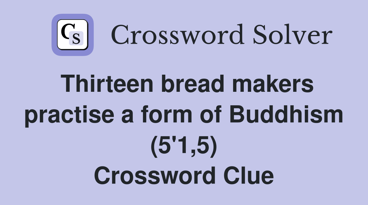 Thirteen bread makers practise a form of Buddhism (5'1,5) Crossword Clue
