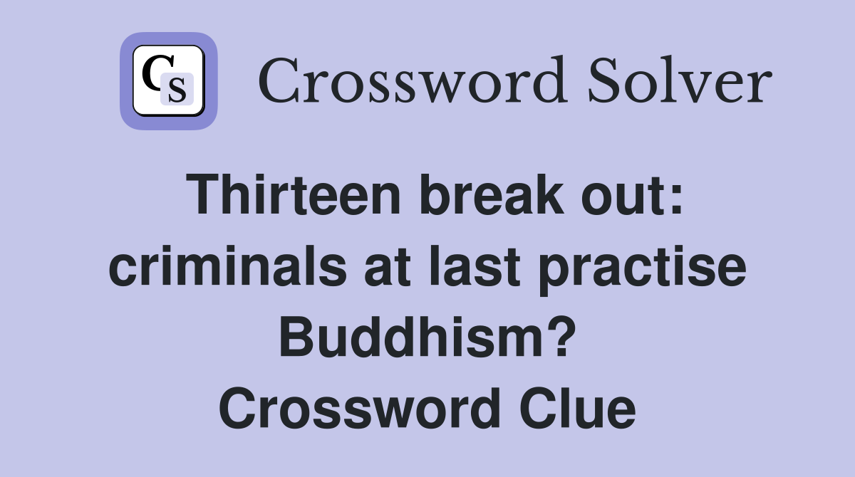 Thirteen break out: criminals at last practise Buddhism? Crossword Clue