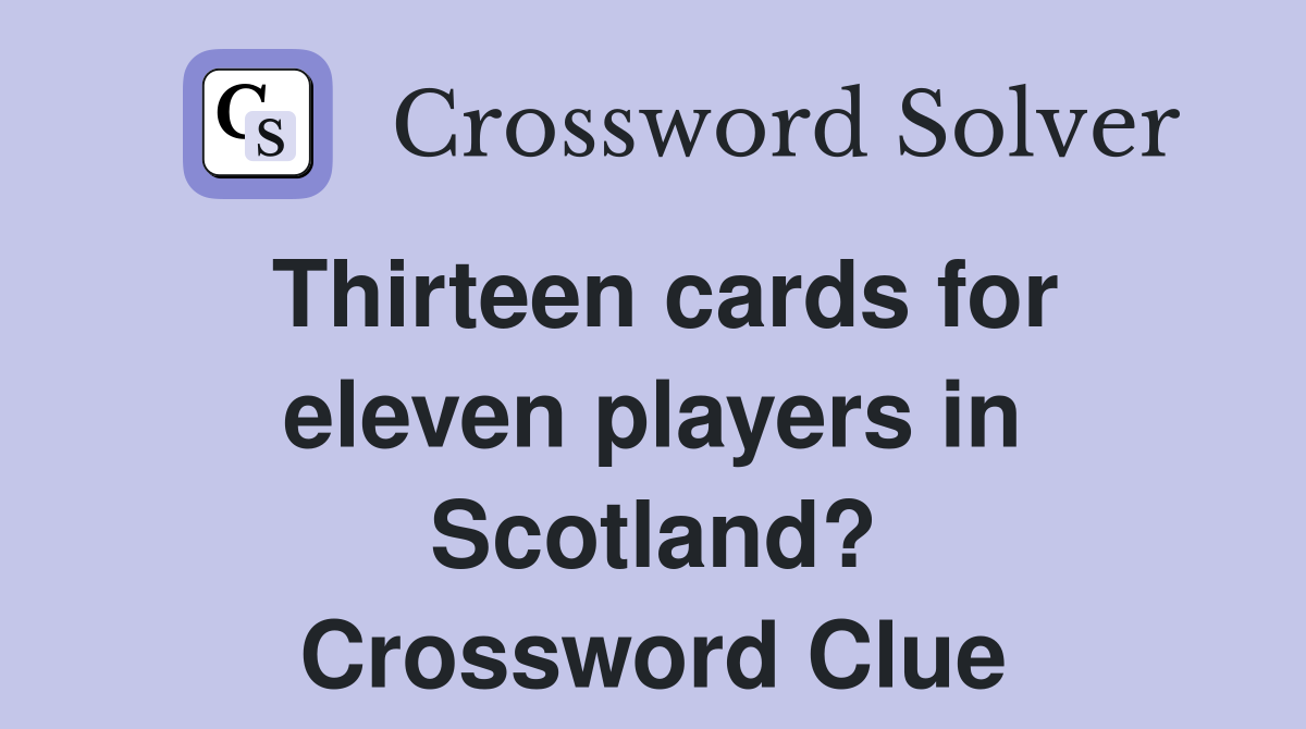 Thirteen cards for eleven players in Scotland? Crossword Clue