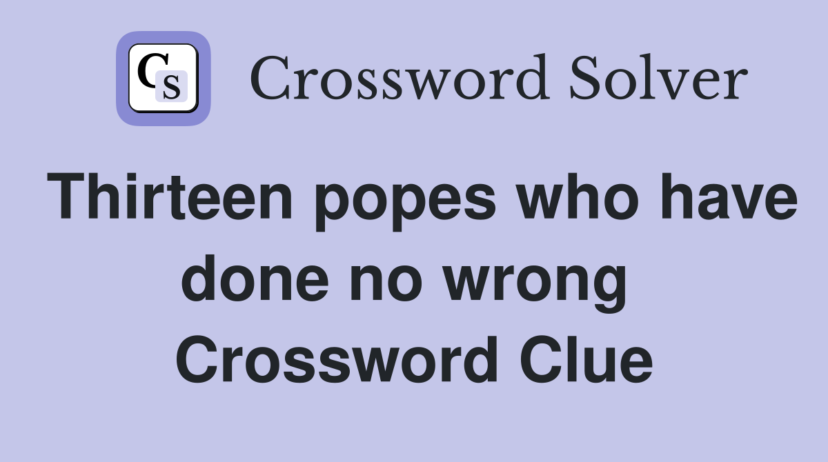 Thirteen popes who have done no wrong  Crossword Clue