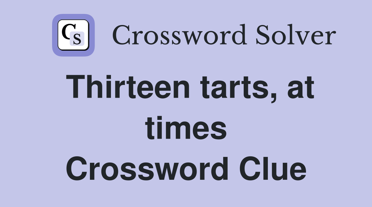 Thirteen tarts, at times Crossword Clue