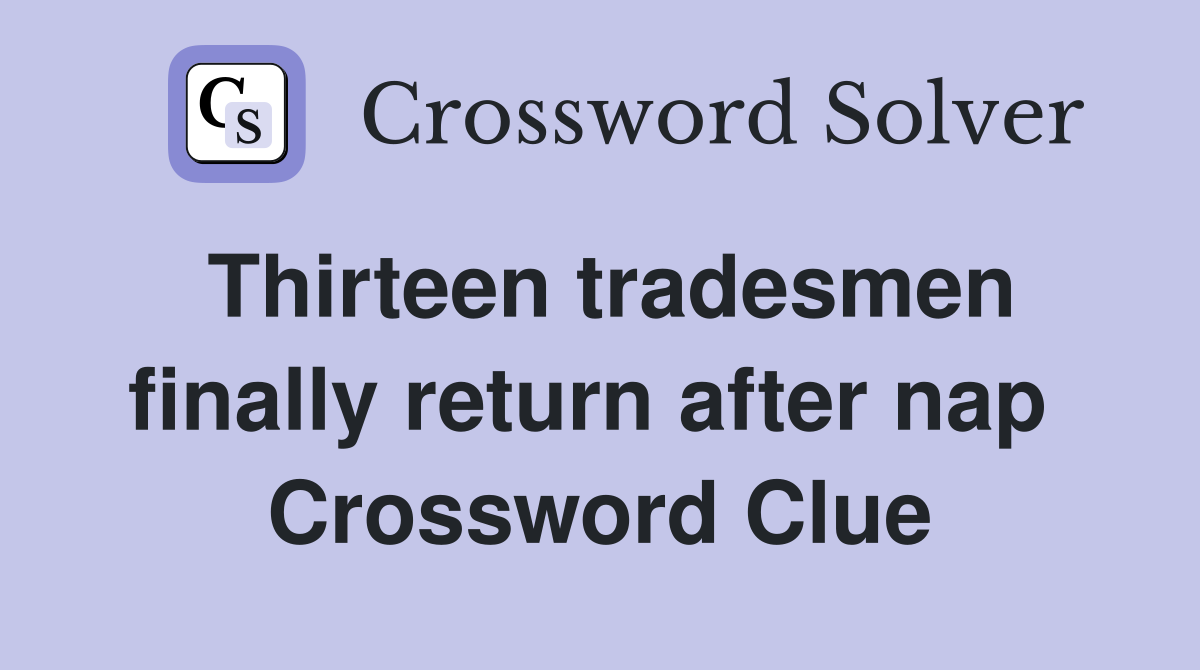 Thirteen tradesmen finally return after nap  Crossword Clue