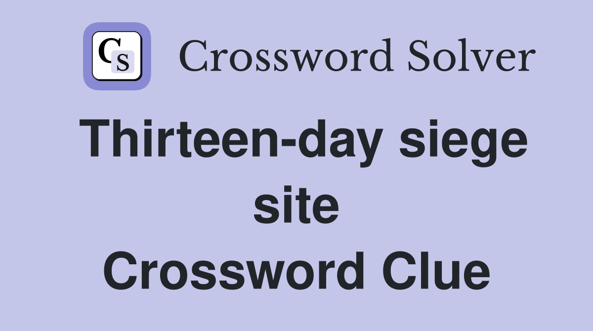 Thirteen-day siege site Crossword Clue