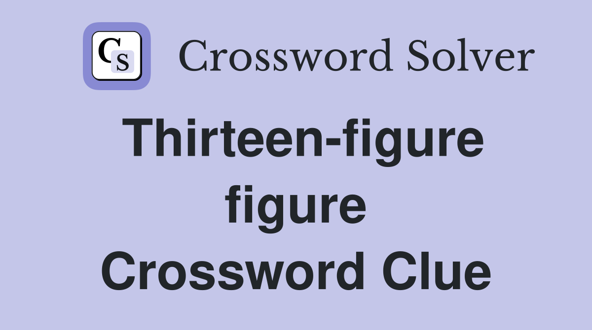 Thirteen-figure figure Crossword Clue