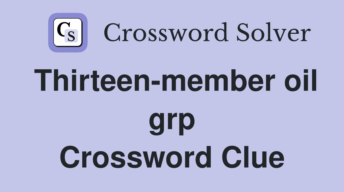 Thirteen-member oil grp Crossword Clue