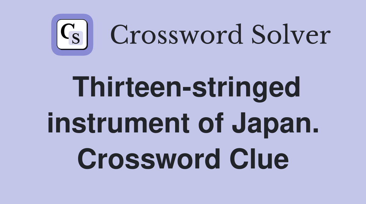 Thirteen-stringed instrument of Japan. Crossword Clue