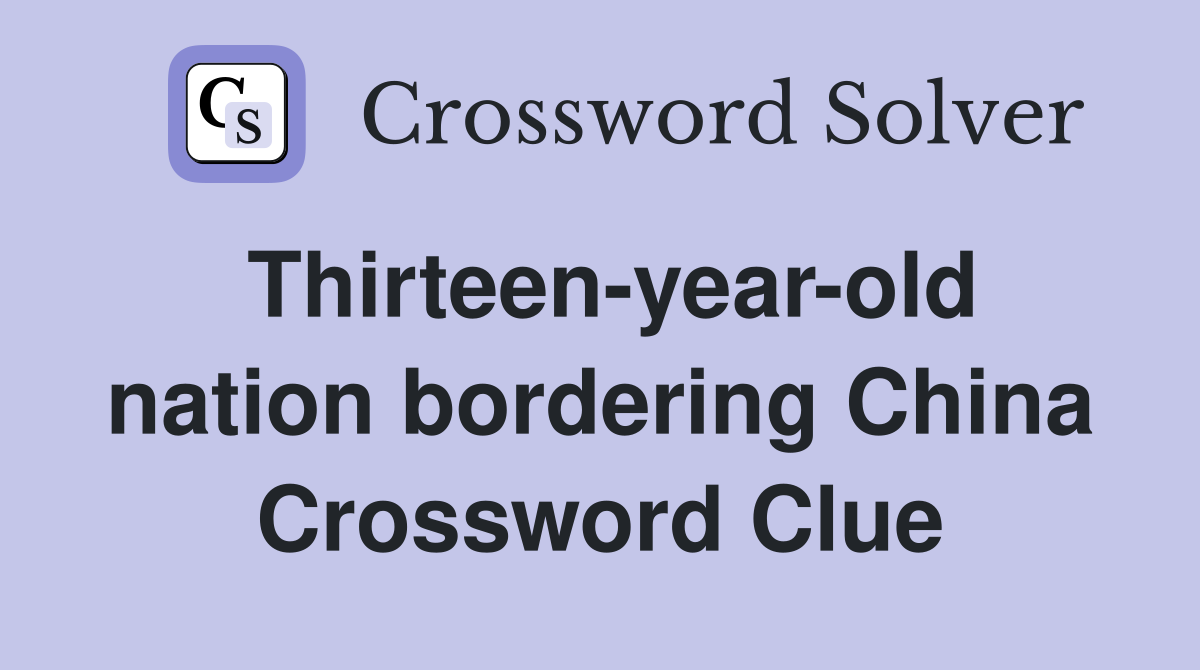 Thirteen-year-old nation bordering China Crossword Clue