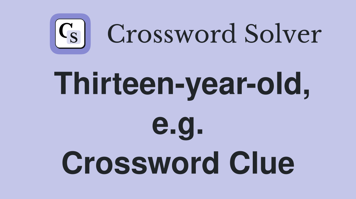 Thirteen-year-old, e.g. Crossword Clue