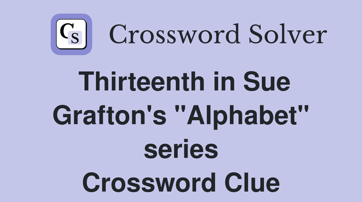 Thirteenth in Sue Grafton's "Alphabet" series Crossword Clue