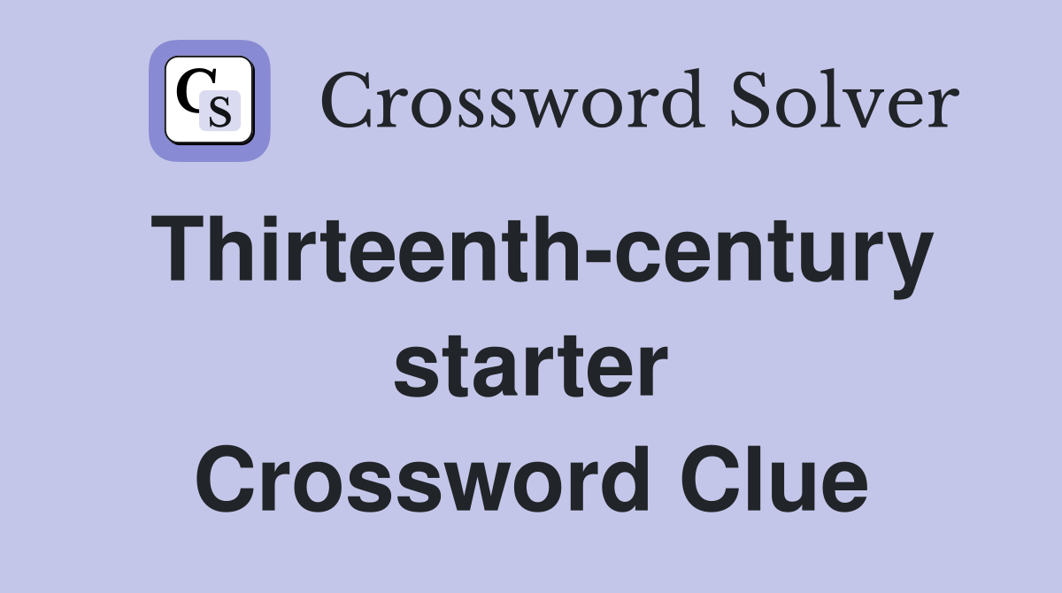 Thirteenth-century starter Crossword Clue