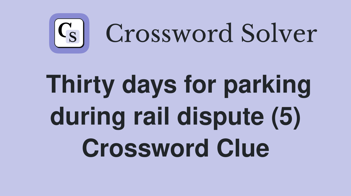 Thirty days for parking during rail dispute (5) Crossword Clue