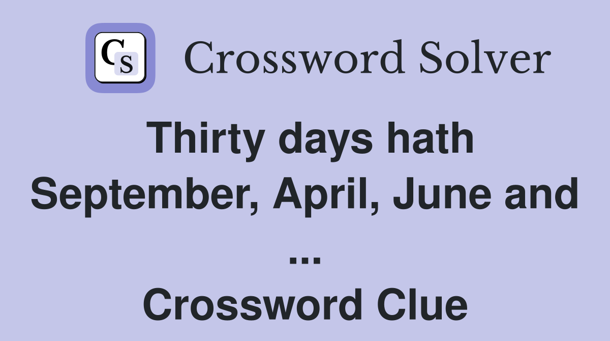 Thirty days hath September, April, June and ... Crossword Clue