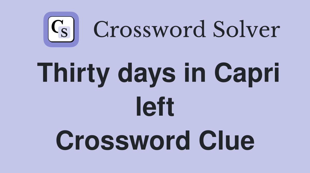 Thirty days in Capri left Crossword Clue