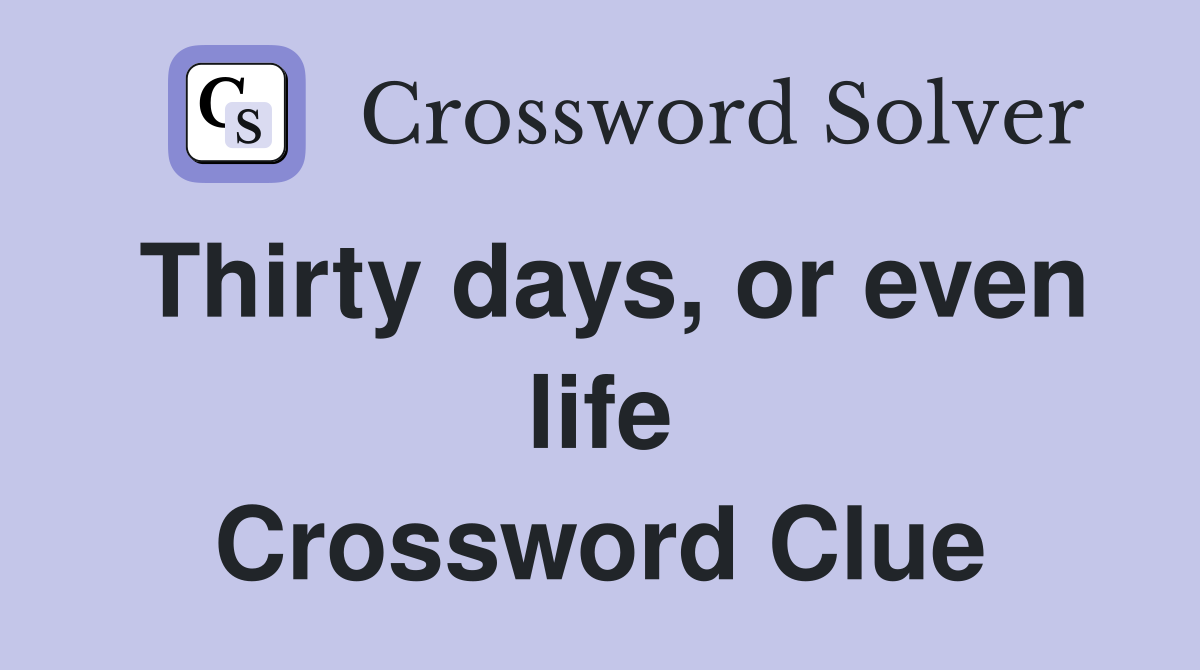 Thirty days, or even life Crossword Clue