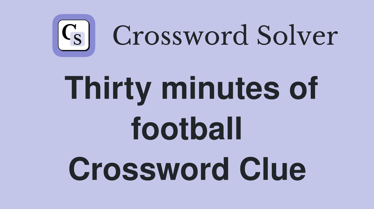 Thirty minutes of football Crossword Clue