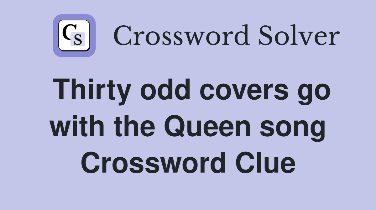 Thirty odd covers go with the Queen song Crossword Clue