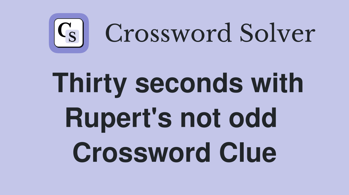 Thirty seconds with Rupert's not odd  Crossword Clue