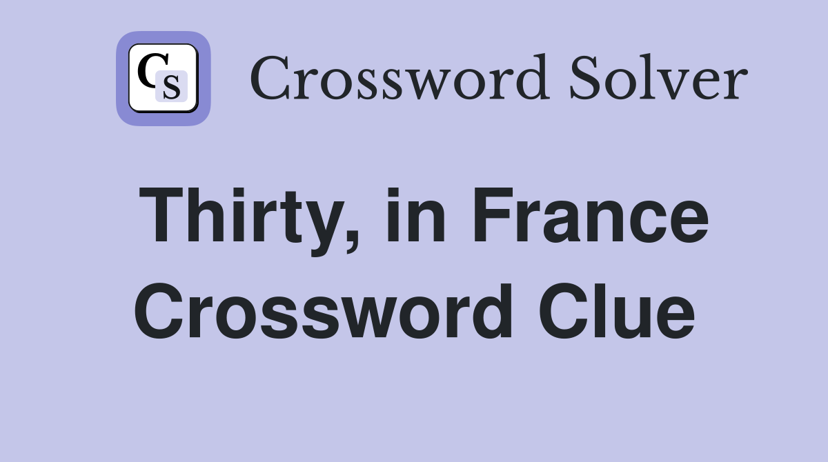 Thirty, in France Crossword Clue