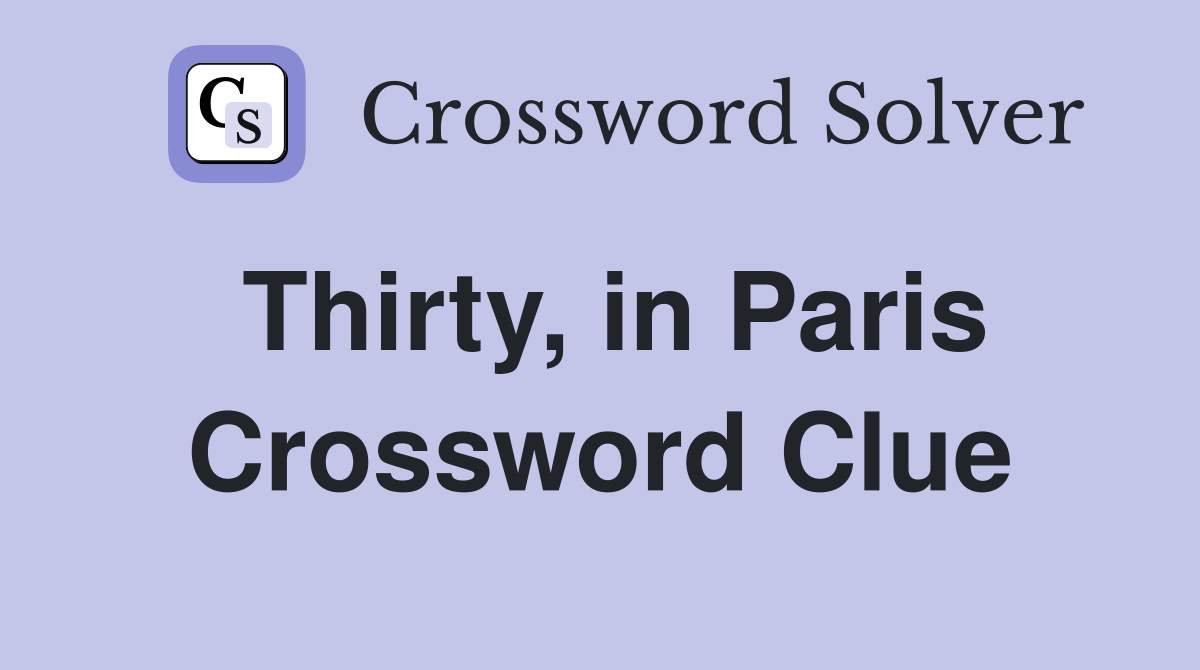 Thirty, in Paris Crossword Clue