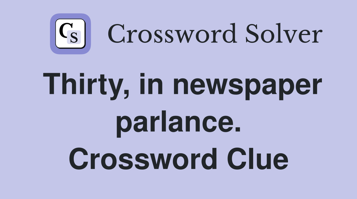 Thirty, in newspaper parlance. Crossword Clue