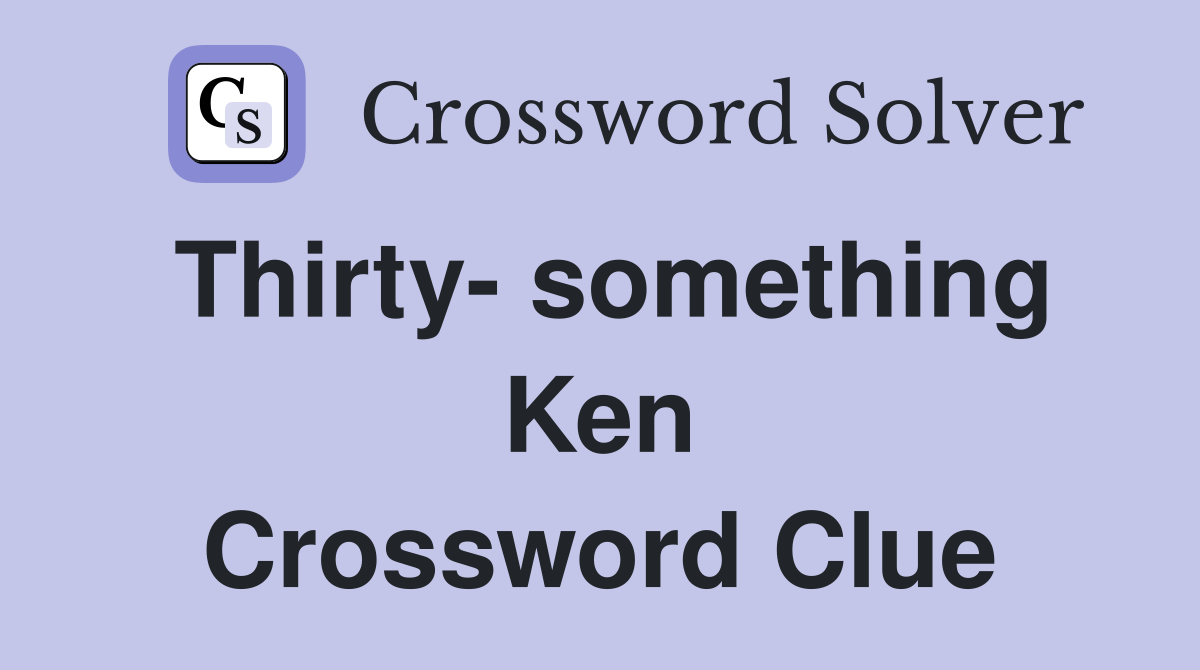 Thirty- something Ken Crossword Clue