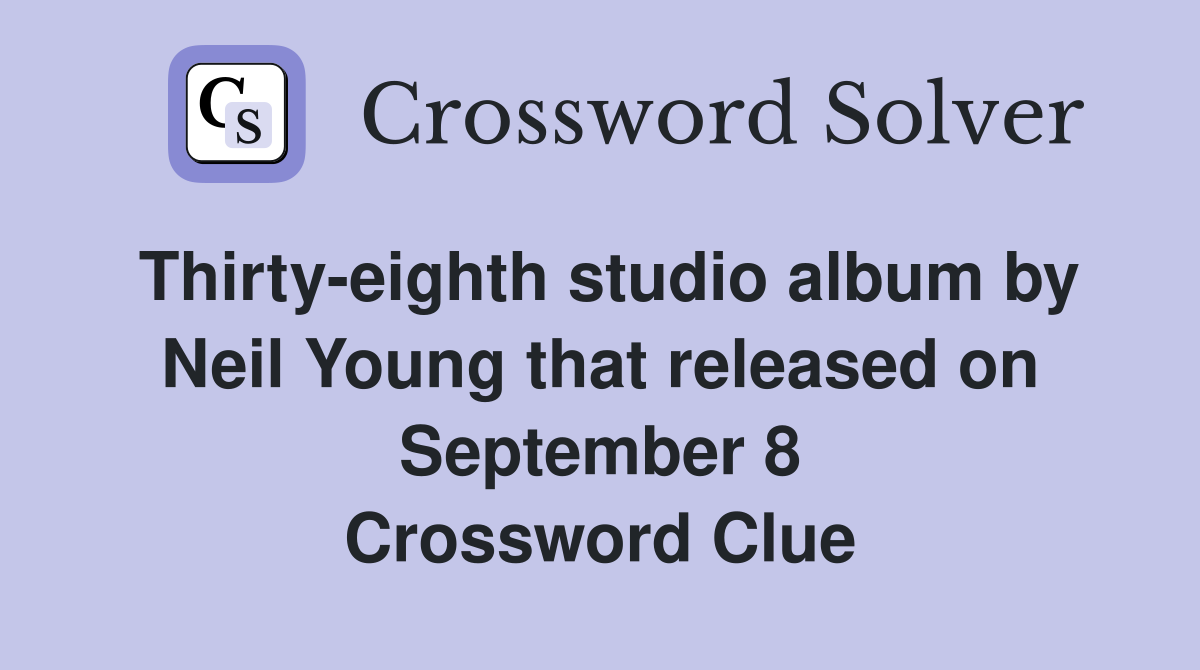 Thirty-eighth studio album by Neil Young that released on September 8 Crossword Clue