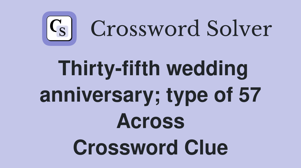 Thirty-fifth wedding anniversary; type of 57 Across Crossword Clue