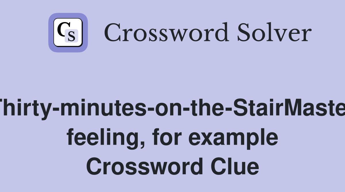 Thirty-minutes-on-the-StairMaster feeling, for example Crossword Clue