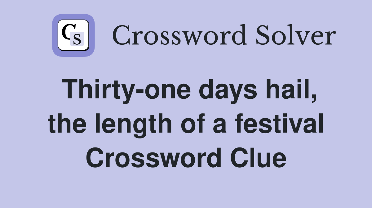 Thirty-one days hail, the length of a festival Crossword Clue