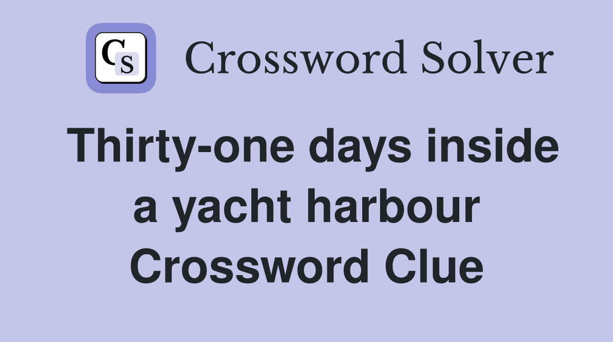 Thirty-one days inside a yacht harbour Crossword Clue