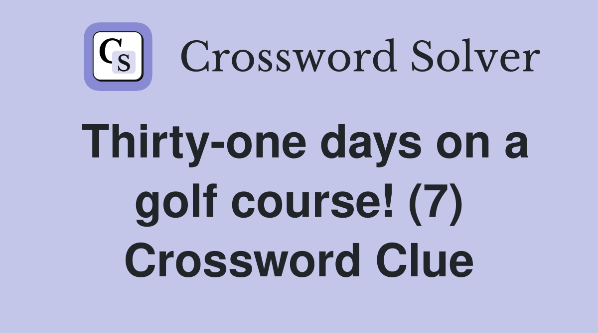 Thirty-one days on a golf course! (7) Crossword Clue