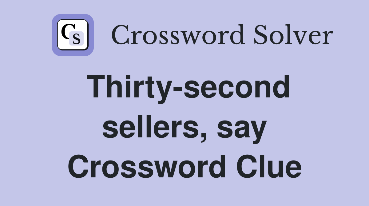 Thirty-second sellers, say Crossword Clue