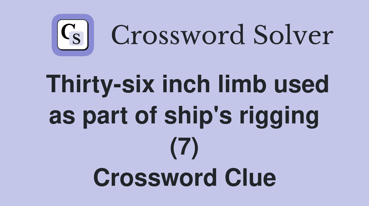 Thirty-six inch limb used as part of ship's rigging (7) Crossword Clue