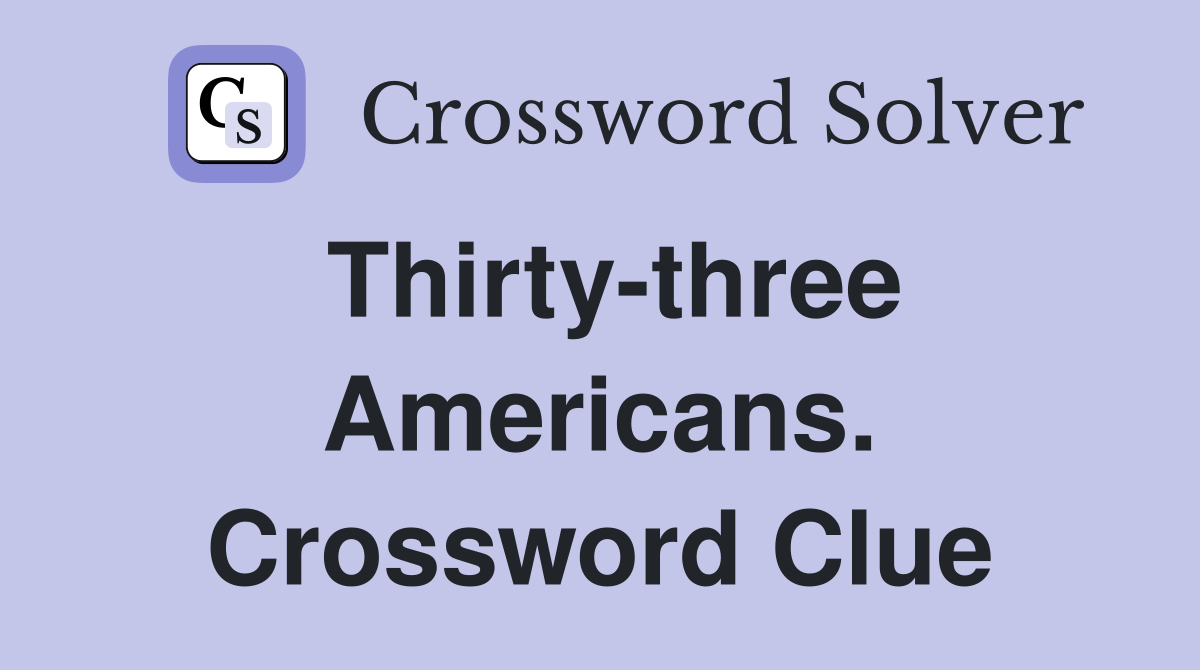 Thirty-three Americans. Crossword Clue