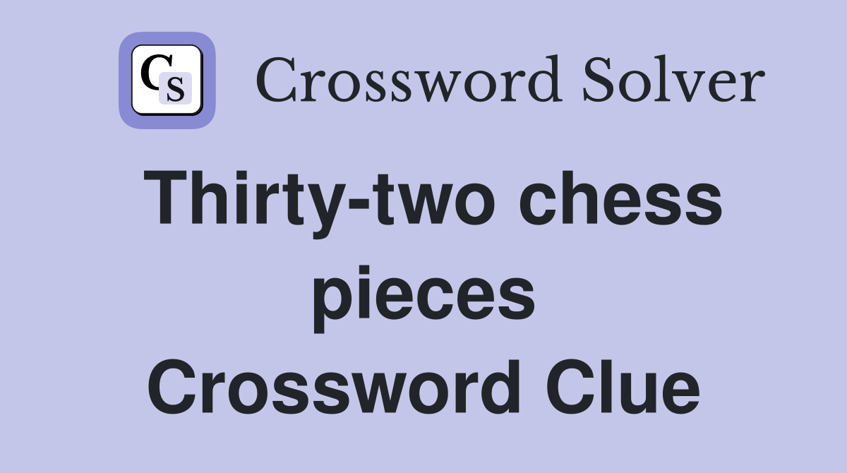 Thirty-two chess pieces Crossword Clue
